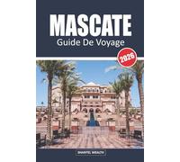 MASCATE GUIDE DE VOYAGE 2026: Mascate découverte : le voyage d'un habitant à travers la capitale d'Oman