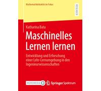 Maschinelles Lernen lernen: Entwicklung und Erforschung einer Lehr-Lernumgebung in den Ingenieurwissenschaften (Mathematikdidaktik im Fokus)