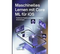 Maschinelles Lernen mit Core ML für iOS: Praktische Projekte zum Erstellen intelligenter Anwendungen