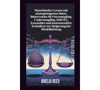 Maschinelles Lernen mit unausgewogenen Daten: Beherrschen Sie Oversampling, Undersampling, SMOTE, Ensembles und kostensensitive Techniken zur Steigerung der Modellleistung