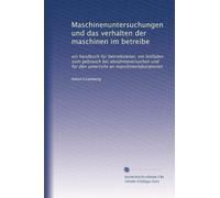 Maschinenuntersuchungen und das verhalten der maschinen im betreibe: ein handbuch für betriebsleiter, ein leitfaden zum gebrauch bei abnahmeversuchen und für den unterricht an maschinenlaboratorien