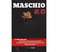 Maschio 2.0: Il Manuale per Risvegliare il Vero Te. Sblocca il Tuo Carisma, Domina la Mente e Conquista il Rispetto che Meriti, Diventando un Vero Magnete per gli Altri.