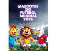 Mascotes do Futebol Mundial 2026: Livro de Colorir com 42 Mascotes e Bandeiras das Seleções - Atividade Educativa para Crianças e Fãs de Futebol