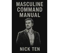 Masculine Command Manual: Exercises to Transform Your Presence, Authority & Personal Power