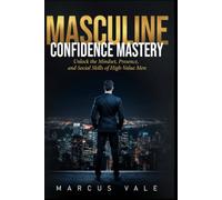 Masculine Confidence Mastery: Unlock the Mindset, Presence, and Social Skills of High-Value Men (The Modern Man)