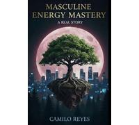 Masculine Energy Mastery: A Real Story: Practical Seduction Manual and Personal Construction for the High-Value Man.