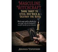 Masculine witchcraft: Dark tarot to steal her back & destroy the rival: Black magic spells to dissolve her marriage, erase the husband & manifest specific person obsession (Arkanaxa Vesperthorn)