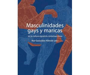 Masculinidades gays y maricas: en la cultura española contemporánea