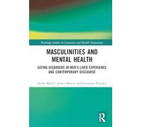 Masculinities and Mental Health: Eating Disorders in Men’s Lived Experience and Contemporary Discourse (Routledge Studies in Literature and Health Humanities)