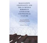Masculinity, Coloniality, and the US-Mexico Border in Literature and Political Culture: Violent Borders and Gender Orders