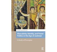 Masculinity, Identity, and Power Politics in the Age of Justinian: A Study of Procopius (Social Worlds of Late Antiquity and the Early Middle Ages)