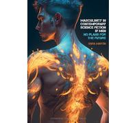 Masculinity in Contemporary Science Fiction by Men: No Plans for the Future: 84 (Liverpool Science Fiction Texts & Studies)