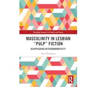Masculinity in Lesbian “Pulp” Fiction: Disappearing Heteronormativity? (Routledge Research in Gender and Society)
