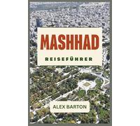Mashhad Reiseführer 2026: Der ultimative Begleiter für Pilger und Entdecker 2026: Vom heiligen Imam-Reza-Schrein zu verborgenen Bergdörfern mit ... lokalen Geheimnissen und moderner Logistik