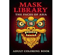 MASK LIBRARY - The Faces of Asia: Coloring Book for Kids and Adults - 50 Asian masks from Japan, China, India, Bali, and Tibet. Relaxing and creative ... through art, culture, and spiritual patterns.