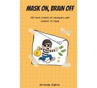MASK ON, BRAIN OFF: 121 True Stories of Criminal Chaos and Clumsy Crimes