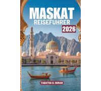 MASKAT REISEFÜHRER 2026: Eine Reise durch Kultur und Küstenruhe im Nahen Osten
