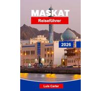Maskat Reiseführer 2026: Entdecken Sie Omans Küstenhauptstadt mit Moscheen, Souks, Stränden und arabischer Kultur