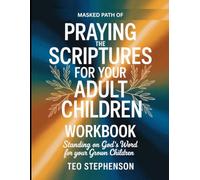 Masked Path Of Praying The Scriptures For Your Adult Children: Standing On God's Word For Your Grown Children