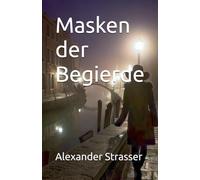 Masken der Begierde: Liebe im Labyrinth der Lagune - Ein Roman über Verlangen und Verlust