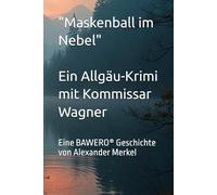 Maskenball im Nebel - Ein Allgäu-Krimi mit Kommissar Wagner: Eine BAWERO® Geschichte von Alexander Merkel: 1 (Kommissar Wagner - Kriminalgeschichten aus dem Allgäu)