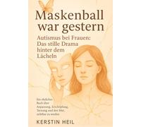 Maskenball war gestern. Autismus bei Frauen: Das stille Drama hinter dem Lächeln: Ein ehrliches Buch über Anpassung, Erschöpfung, Tarnung und den Mut, sichtbar zu werden