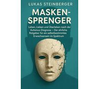 Maskensprenger: Leben, Lieben und Überleben nach der Autismus-Diagnose - Der ehrliche Ratgeber für ein selbstbestimmtes Erwachsensein im Spektrum