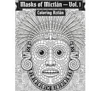 Masks of Mictlán - Vol. 1 Coloring Aztlán: The Dark Colorist Series - Book 3: An Adult Coloring Book of Ancient Mexican Death Masks, Aztec Gods & Dark ... for Creative Escape and Art Therapy