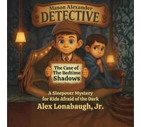 Mason Alexander And The Case Of The Bedtime Shadows: A Kid Detective Sleepover Mystery for Kids Afraid of the Dark (Mason Alexander’s Mini Mysteries: Kid Detective)