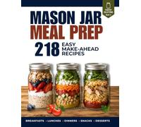 Mason Jar Meal Prep: 218 Make-Ahead Recipes for Breakfast, Salads, Grain Bowls, Pasta, Protein & Desserts with Homemade Dressings and a Complete Layering Guide (Pantry Solutions)