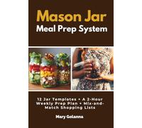 Mason Jar Meal Prep System: 12 Jar Templates + A 2-Hour Weekly Prep Plan + Mix-and-Match Shopping Lists