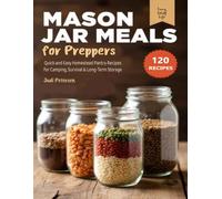 Mason Jar Meals for Preppers: Quick and Easy Homestead Pantry Recipes for Camping, Survival & Long-Term Storage