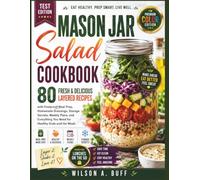 MASON JAR SALAD COOKBOOK: 80 Fresh & Delicious Layered Recipes with Foolproof Meal Prep, Homemade Dressings, Storage Secrets, Weekly Plans, and ... Healthy Grab-and-Go Meals (New Color Edition)