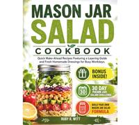 Mason Jar Salad Cookbook: Quick Make-Ahead Recipes Featuring a Layering Guide and Fresh Homemade Dressings for Busy Workdays.