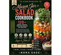 mason jar salad cookbook: The Ultimate Make-Ahead Salad with 120+ Fresh, Crisp and Protein-Packed Jar Recipes for Healthy Lunches, Easy Weekly Meal Prep, Homemade Dressings and Grab-and-Go Meals