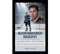 MASON MARCHMENT BIOGRAPHY: Against the Odds - How One Player Turned Doubt Into Dominance in the NHL