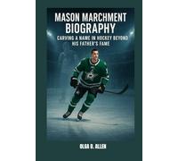 MASON MARCHMENT BIOGRAPHY : CARVING A NAME IN HOCKEY BEYOND HIS FATHER'S FAME: BREAKING THROUGH THE BOARDS