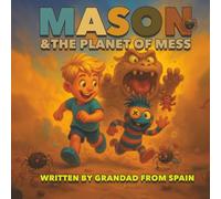 Mason & the Planet of Mess: A beautifully written and illustrated story about a very messy planet and a boy who helps , a story of chaos , cleaning and finding fun along the way