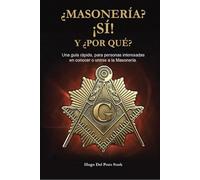 ¿Masonería? ¡Sí! y ¿Por Qué?: Una guía rápida, para personas interesadas en conocer o unirse a la Masonería.