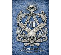Masonic Degree VIII FREEMASONRY - The Intendant of the Building: The Secret Degrees of Freemasonry - Degree 8 (The Hidden Orders: 33 Degrees of Light Secret Society Collection)