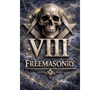 Masonic Degree VIII FREEMASONRY - The Intendant of the Building: The Secret Degrees of Freemasonry - Degree 8 (The Hidden Orders: 33 Degrees of Light Secret Society Collection)