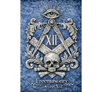 MASONIC DEGREE XII - MASTER ARCHITECT (A∴A∴S∴R∴): THE SECRET DEGREES OF FREEMASONRY - VOLUME XII (The Hidden Orders: 33 Degrees of Light Secret Society Collection)