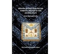 MASONIC INSTRUCTION FOR THE SYMBOLIC DEGREES OF THE ANCIENT CRAFT