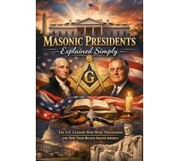Masonic Presidents Explained Simply: The U.S. Leaders Who Were Freemasons and How Their Beliefs Shaped America