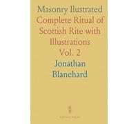 Masonry Ilustrated: Complete Ritual of Scottish Rite with Illustrations