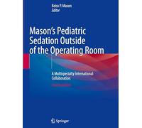 Mason's Pediatric Sedation Outside of the Operating Room: A Multispecialty International Collaboration