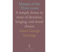 Masque of the Three Loves: A temple drama in verse of devotion, longing, and moral choice