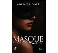 Masque - Zwischen Kontrolle und Verlangen: Ein stilvoller, erotischer Roman für Frauen über Dominanz, geheime Sehnsüchte und eine Liebe jenseits aller Regeln