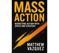 MASS Action: The Playbook for Bold, Fast, and Profitable Marketing Moves