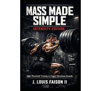 MASS MADE SIMPLE: INTENSITY EDITION: High-Threshold Training to Trigger Maximum Growth: 3 (Mass Made Simple: The Complete Growth Trilogy)